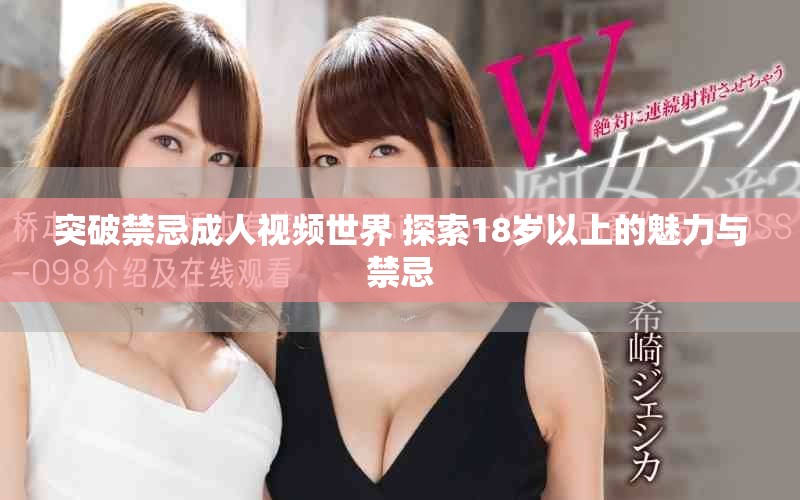 突破禁忌成人視頻世界 探索18歲以上的魅力與禁忌