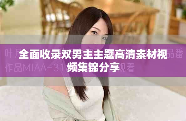 全面收錄雙男主主題高清素材視頻集錦分享