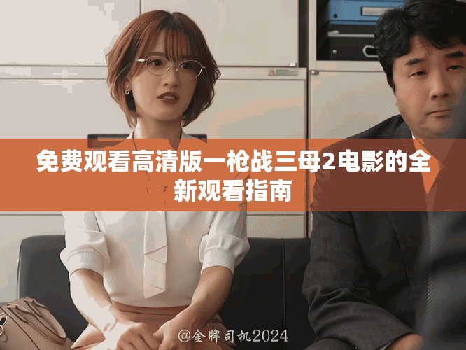免費觀看高清版一槍戰三母2電影的全新觀看指南