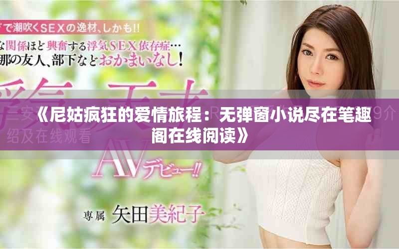 《尼姑瘋狂的愛情旅程：無彈窗小說盡在筆趣閣在線閱讀》