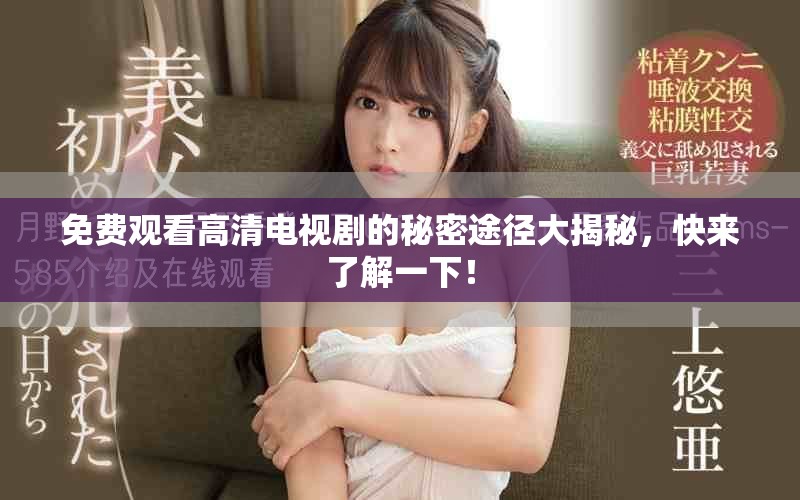 免費觀看高清電視劇的秘密途徑大揭秘，快來了解一下！