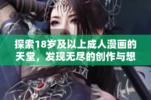 探索18歲及以上成人漫畫的天堂，發(fā)現(xiàn)無盡的創(chuàng)作與想象世界