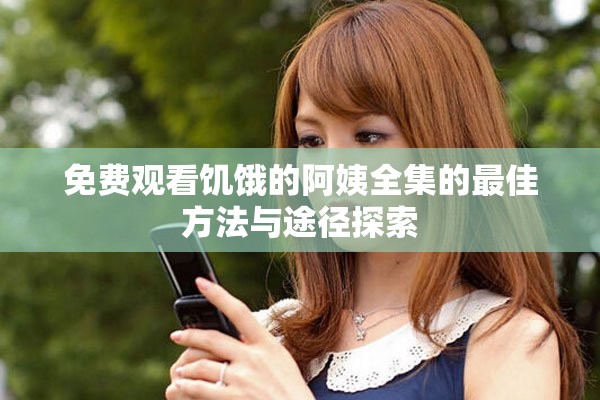 免費(fèi)觀看饑餓的阿姨全集的最佳方法與途徑探索