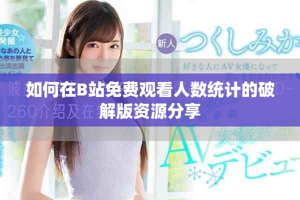如何在B站免費觀看人數統計的破解版資源分享