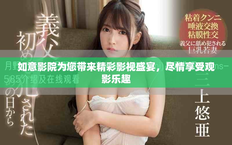 如意影院為您帶來精彩影視盛宴，盡情享受觀影樂趣