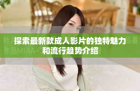 探索最新款成人影片的獨特魅力和流行趨勢介紹
