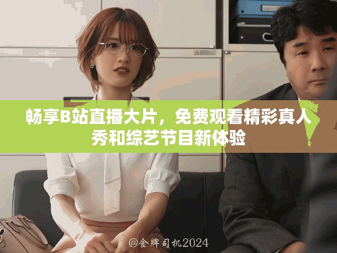暢享B站直播大片，免費觀看精彩真人秀和綜藝節目新體驗