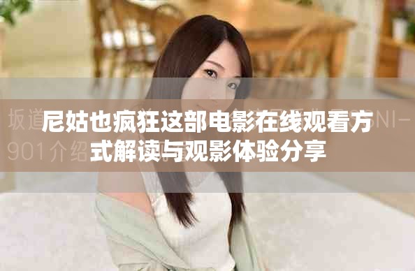 尼姑也瘋狂這部電影在線觀看方式解讀與觀影體驗分享
