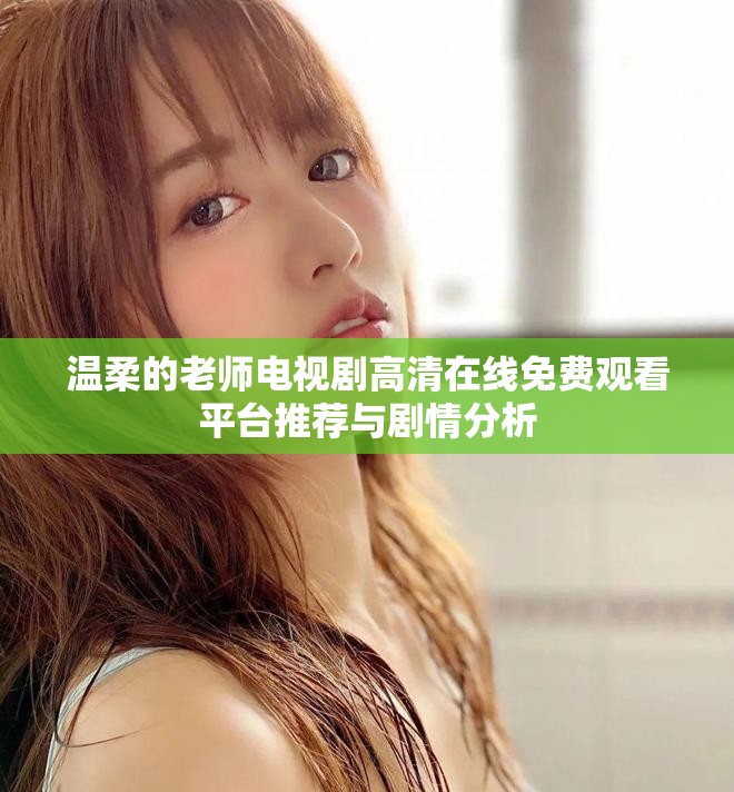 溫柔的老師電視劇高清在線免費觀看平臺推薦與劇情分析