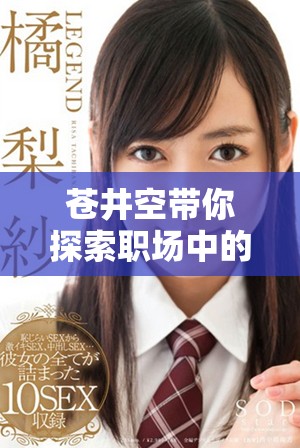 蒼井空帶你探索職場中的情感糾葛與欲望碰撞的全新故事