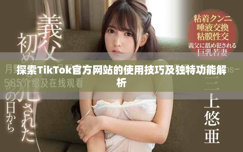 探索TikTok官方網站的使用技巧及獨特功能解析