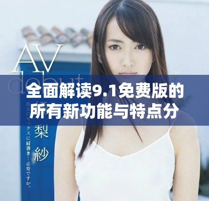 全面解讀9.1免費(fèi)版的所有新功能與特點(diǎn)分析