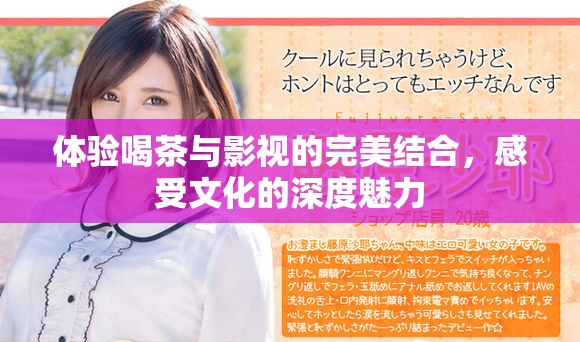 體驗喝茶與影視的完美結合，感受文化的深度魅力