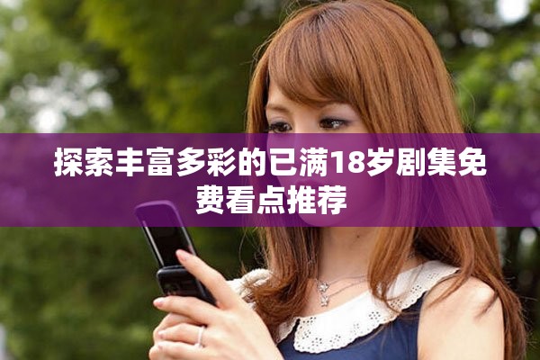 探索豐富多彩的已滿18歲劇集免費看點推薦