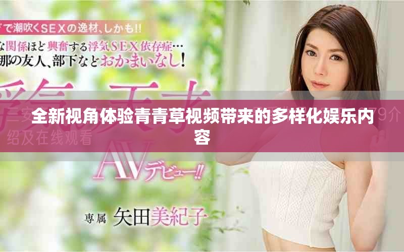 全新視角體驗青青草視頻帶來的多樣化娛樂內容