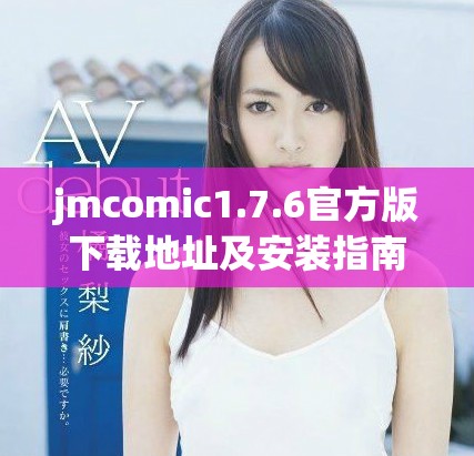 jmcomic1.7.6官方版下載地址及安裝指南詳解
