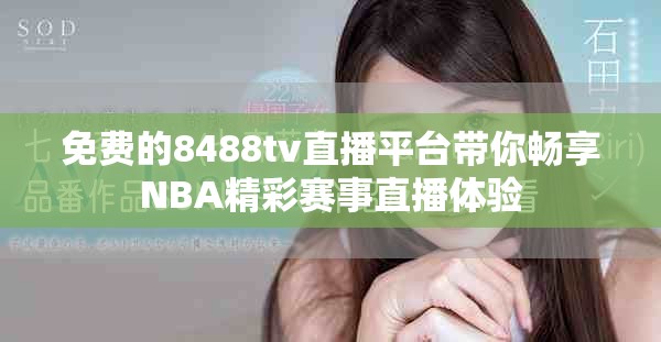 免費的8488tv直播平臺帶你暢享NBA精彩賽事直播體驗