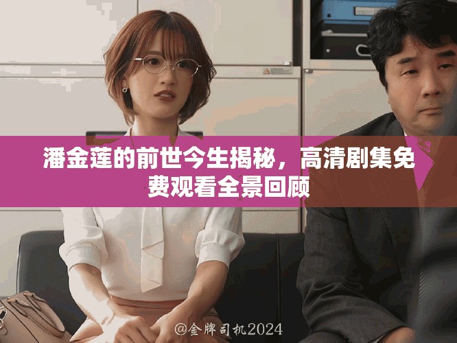 潘金蓮的前世今生揭秘，高清劇集免費觀看全景回顧