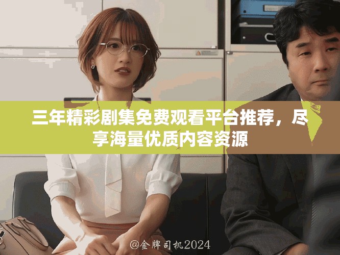三年精彩劇集免費觀看平臺推薦，盡享海量優質內容資源