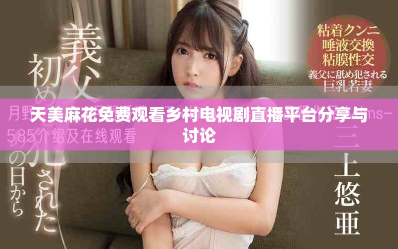 天美麻花免費觀看鄉村電視劇直播平臺分享與討論