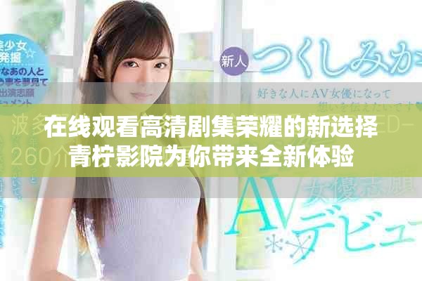 在線觀看高清劇集榮耀的新選擇青檸影院為你帶來全新體驗