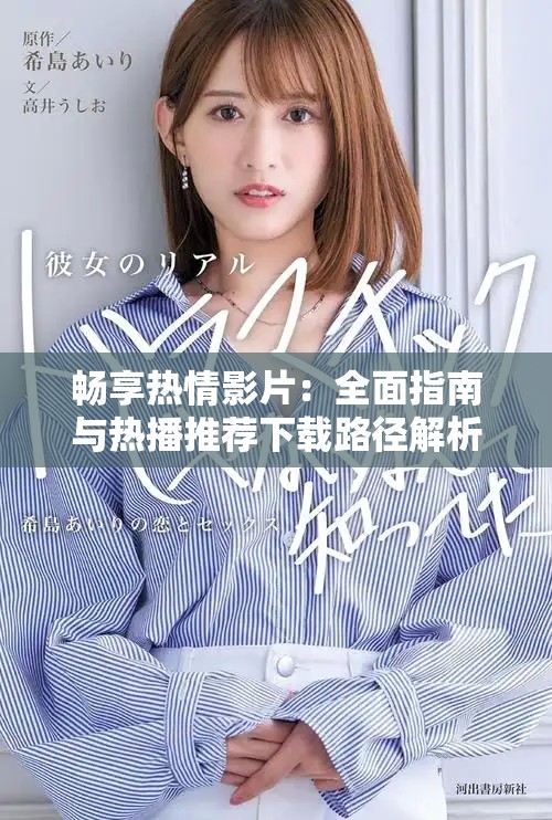 暢享熱情影片：全面指南與熱播推薦下載路徑解析