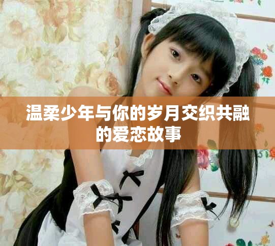 溫柔少年與你的歲月交織共融的愛戀故事