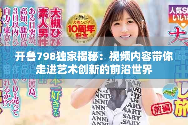 開魯798獨家揭秘：視頻內容帶你走進藝術創新的前沿世界