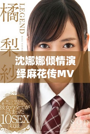 沈娜娜傾情演繹麻花傳MV，展現(xiàn)獨(dú)特藝術(shù)魅力