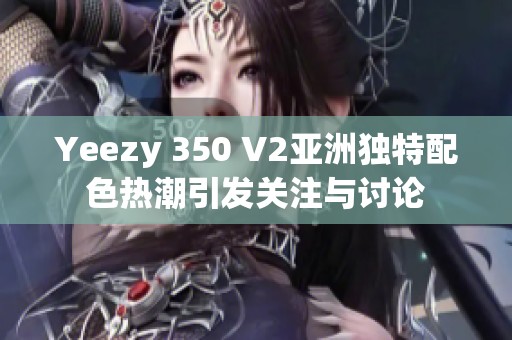 Yeezy 350 V2亞洲獨(dú)特配色熱潮引發(fā)關(guān)注與討論