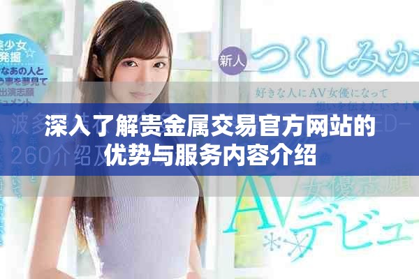 深入了解貴金屬交易官方網(wǎng)站的優(yōu)勢(shì)與服務(wù)內(nèi)容介紹