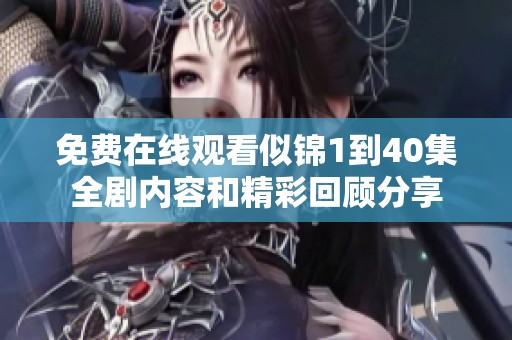 免費(fèi)在線觀看似錦1到40集全劇內(nèi)容和精彩回顧分享