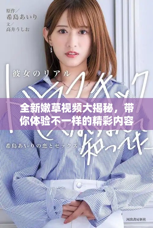 全新嫩草視頻大揭秘，帶你體驗不一樣的精彩內容與感動瞬間