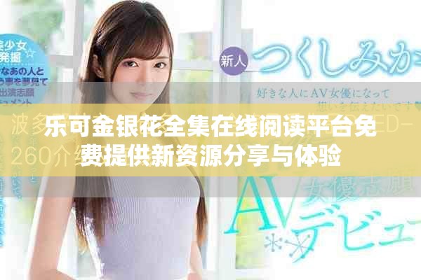 樂可金銀花全集在線閱讀平臺免費提供新資源分享與體驗