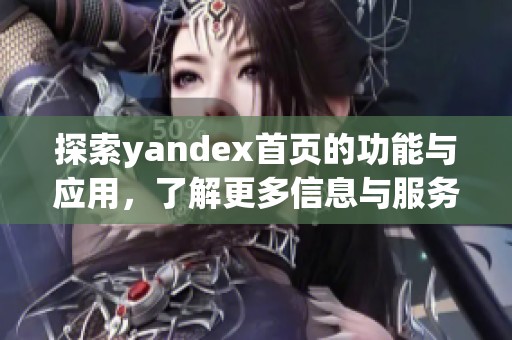 探索yandex首頁的功能與應(yīng)用，了解更多信息與服務(wù)