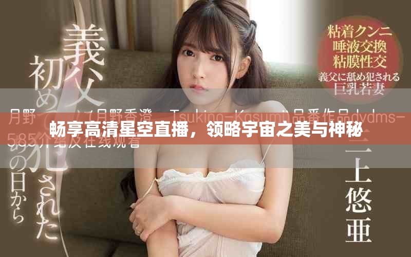 暢享高清星空直播，領略宇宙之美與神秘