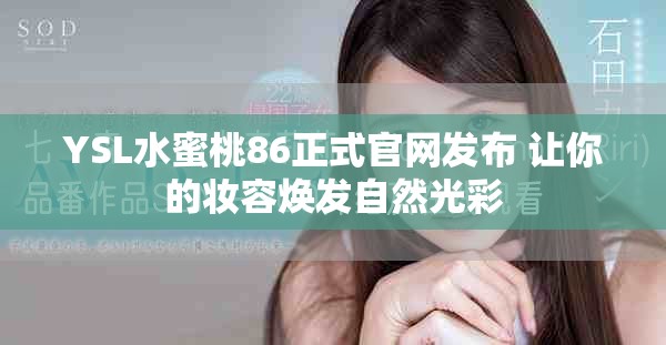 YSL水蜜桃86正式官網發布 讓你的妝容煥發自然光彩
