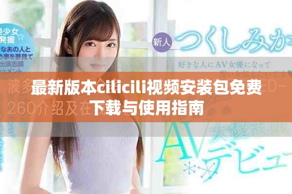 最新版本cilicili視頻安裝包免費(fèi)下載與使用指南