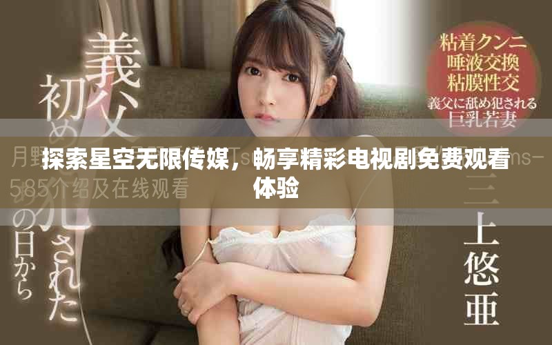 探索星空無限傳媒，暢享精彩電視劇免費觀看體驗