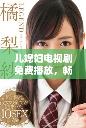 兒媳婦電視劇免費播放，暢享精彩劇情與感人故事