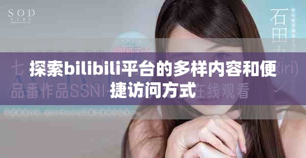 探索bilibili平臺的多樣內容和便捷訪問方式