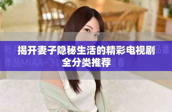 揭開妻子隱秘生活的精彩電視劇全分類推薦