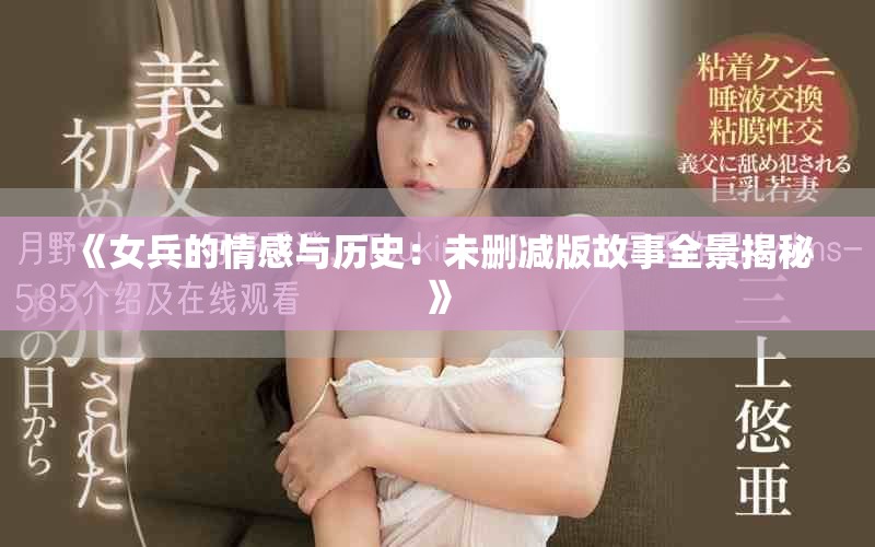 《女兵的情感與歷史：未刪減版故事全景揭秘》