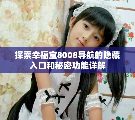 探索幸福寶8008導(dǎo)航的隱藏入口和秘密功能詳解