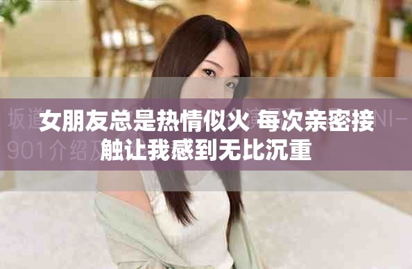 女朋友總是熱情似火 每次親密接觸讓我感到無比沉重