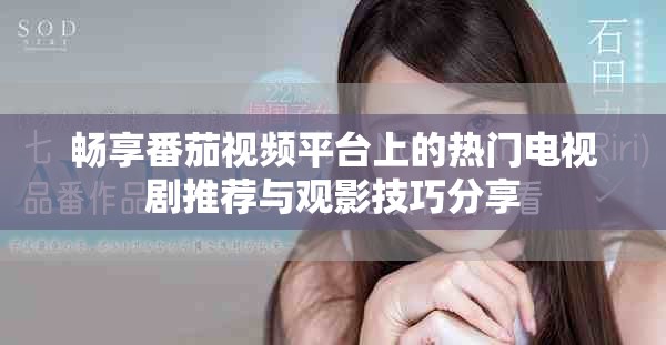 暢享番茄視頻平臺上的熱門電視劇推薦與觀影技巧分享