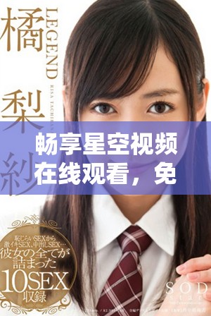 暢享星空視頻在線觀看，免費觀看精彩內容無廣告干擾