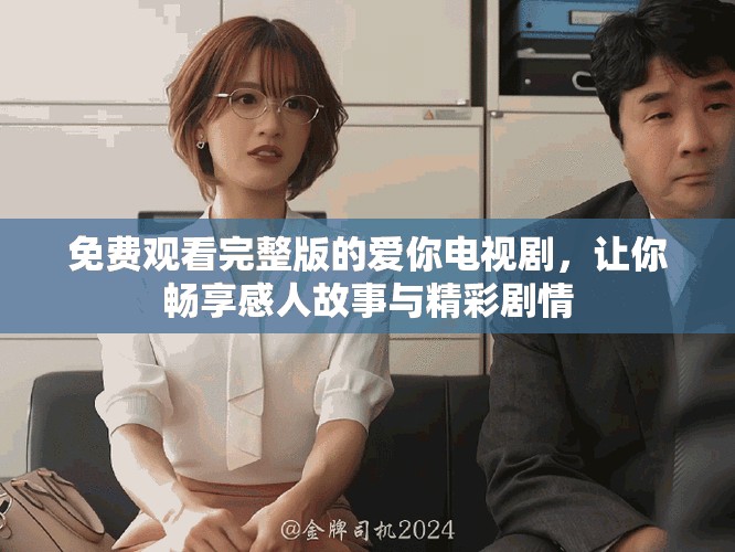 免費觀看完整版的愛你電視劇，讓你暢享感人故事與精彩劇情