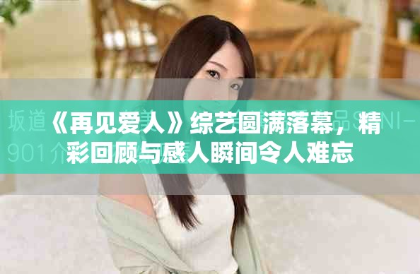 《再見愛人》綜藝圓滿落幕，精彩回顧與感人瞬間令人難忘