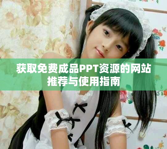 獲取免費成品PPT資源的網站推薦與使用指南